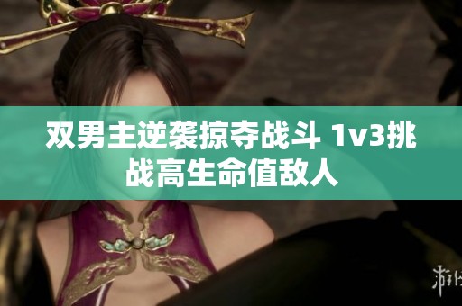 双男主逆袭掠夺战斗 1v3挑战高生命值敌人