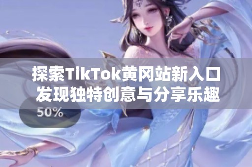 探索TikTok黄冈站新入口 发现独特创意与分享乐趣