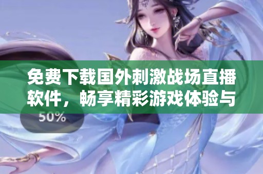 免费下载国外刺激战场直播软件，畅享精彩游戏体验与社区互动
