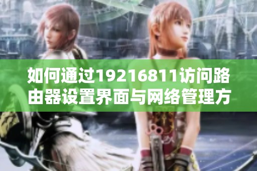如何通过19216811访问路由器设置界面与网络管理方法揭秘