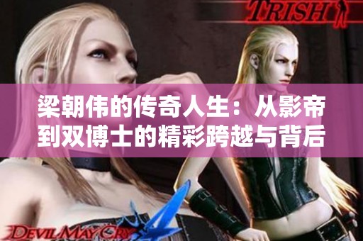 梁朝伟的传奇人生：从影帝到双博士的精彩跨越与背后故事