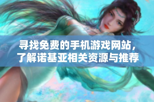 寻找免费的手机游戏网站，了解诺基亚相关资源与推荐
