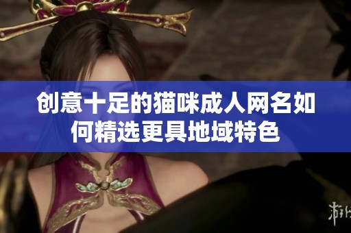 创意十足的猫咪成人网名如何精选更具地域特色