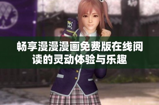 畅享漫漫漫画免费版在线阅读的灵动体验与乐趣