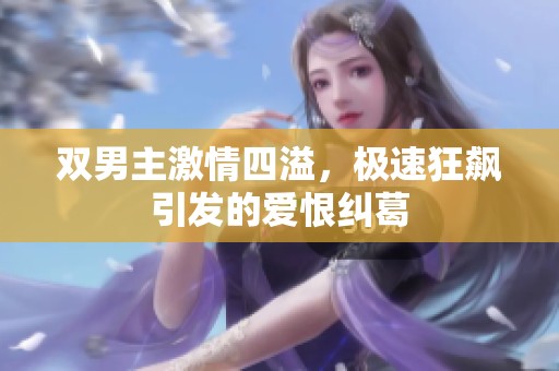 双男主激情四溢，极速狂飙引发的爱恨纠葛