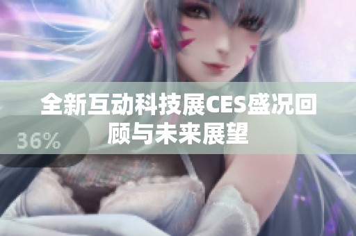 全新互动科技展CES盛况回顾与未来展望