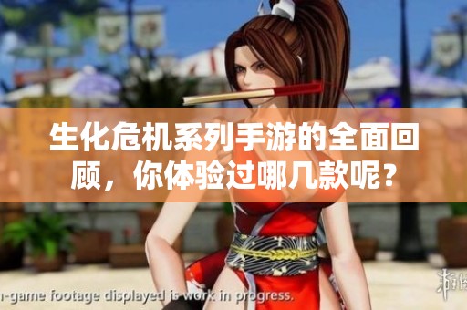 生化危机系列手游的全面回顾，你体验过哪几款呢？