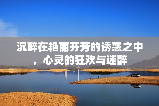 沉醉在艳丽芬芳的诱惑之中，心灵的狂欢与迷醉