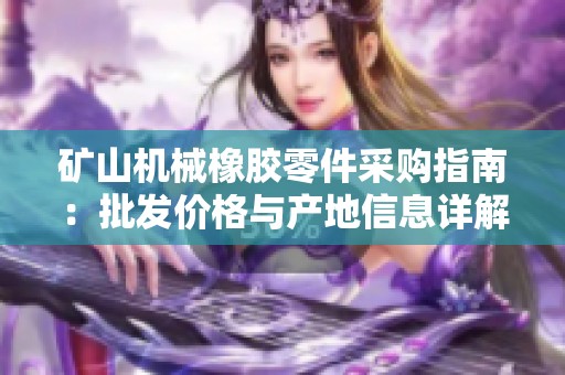 矿山机械橡胶零件采购指南：批发价格与产地信息详解