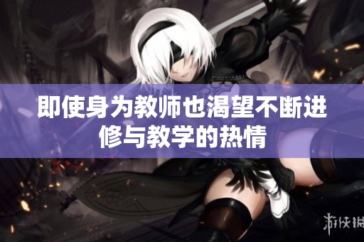 即使身为教师也渴望不断进修与教学的热情