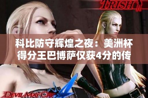 科比防守辉煌之夜：美洲杯得分王巴博萨仅获4分的传奇瞬间