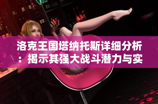 洛克王国塔纳托斯详细分析：揭示其强大战斗潜力与实力评估