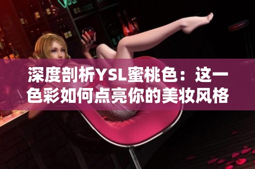 深度剖析YSL蜜桃色：这一色彩如何点亮你的美妆风格