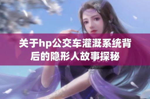 关于hp公交车灌溉系统背后的隐形人故事探秘