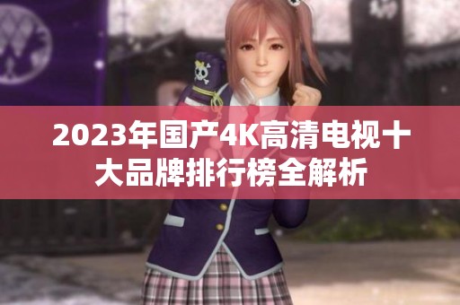 2023年国产4K高清电视十大品牌排行榜全解析