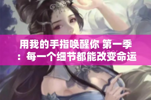 用我的手指唤醒你 第一季：每一个细节都能改变命运