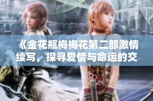 《金花瓶梅梅花第二部激情续写，探寻爱情与命运的交织》