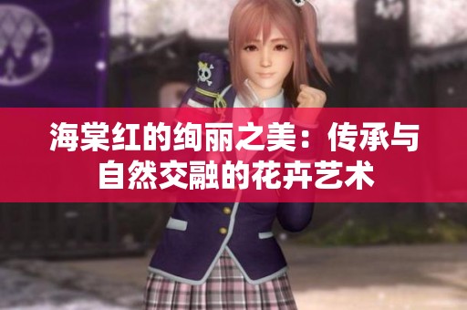 海棠红的绚丽之美：传承与自然交融的花卉艺术