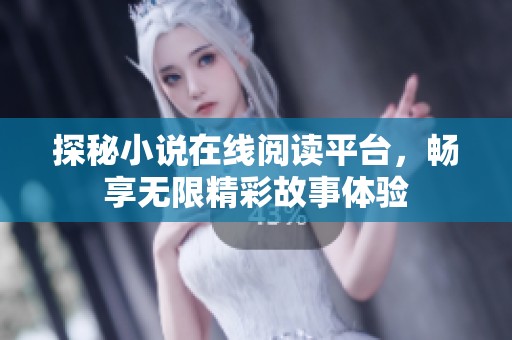 探秘小说在线阅读平台，畅享无限精彩故事体验