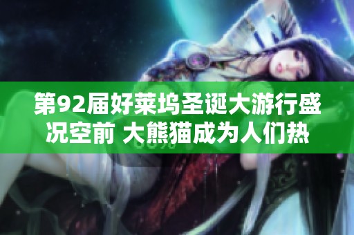 第92届好莱坞圣诞大游行盛况空前 大熊猫成为人们热议的焦点