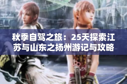 秋季自驾之旅：25天探索江苏与山东之扬州游记与攻略分享
