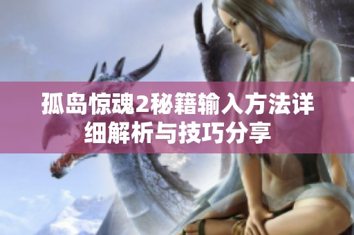 孤岛惊魂2秘籍输入方法详细解析与技巧分享