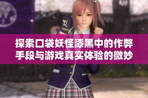 探索口袋妖怪漆黑中的作弊手段与游戏真实体验的微妙关系