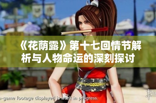 《花荫露》第十七回情节解析与人物命运的深刻探讨