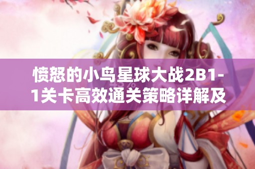愤怒的小鸟星球大战2B1-1关卡高效通关策略详解及技巧分享