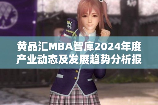 黄品汇MBA智库2024年度产业动态及发展趋势分析报告