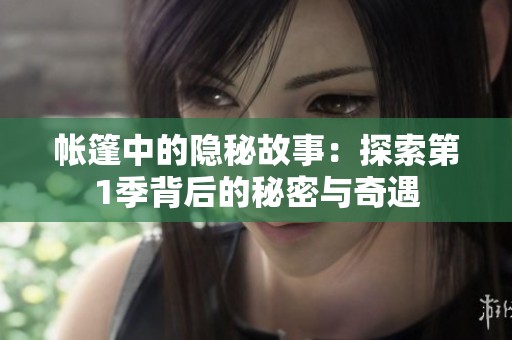 帐篷中的隐秘故事：探索第1季背后的秘密与奇遇