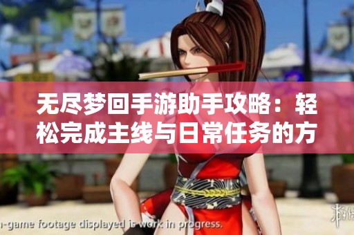 无尽梦回手游助手攻略：轻松完成主线与日常任务的方法分享