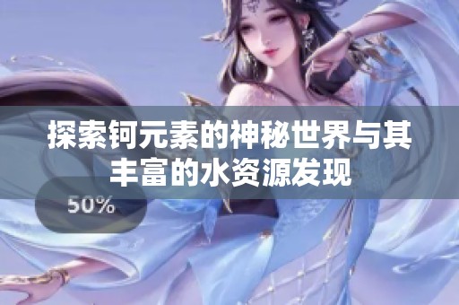 探索钶元素的神秘世界与其丰富的水资源发现