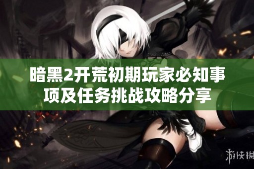 暗黑2开荒初期玩家必知事项及任务挑战攻略分享