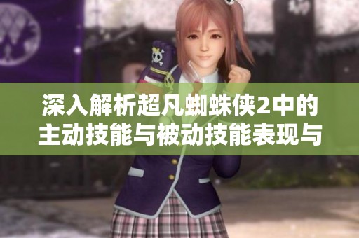 深入解析超凡蜘蛛侠2中的主动技能与被动技能表现与应用