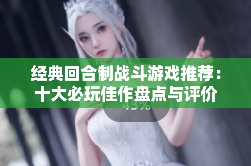 经典回合制战斗游戏推荐：十大必玩佳作盘点与评价