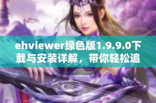 ehviewer绿色版1.9.9.0下载与安装详解，带你轻松追番