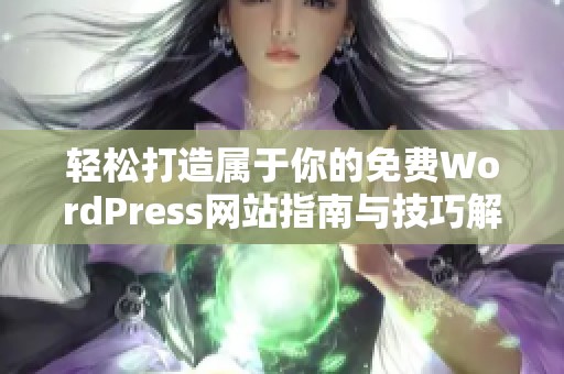 轻松打造属于你的免费WordPress网站指南与技巧解析
