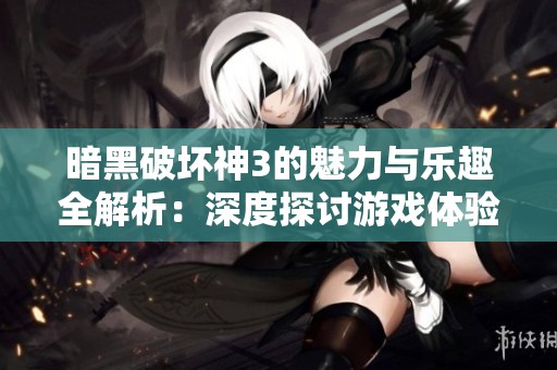 暗黑破坏神3的魅力与乐趣全解析：深度探讨游戏体验的方方面面