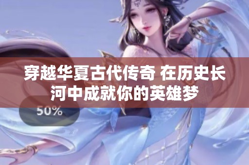 穿越华夏古代传奇 在历史长河中成就你的英雄梦