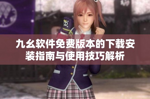 九幺软件免费版本的下载安装指南与使用技巧解析