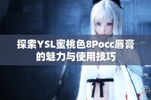 探索YSL蜜桃色8Pocc唇膏的魅力与使用技巧