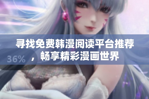 寻找免费韩漫阅读平台推荐，畅享精彩漫画世界