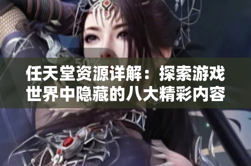 任天堂资源详解：探索游戏世界中隐藏的八大精彩内容