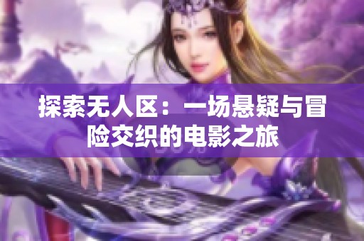 探索无人区：一场悬疑与冒险交织的电影之旅