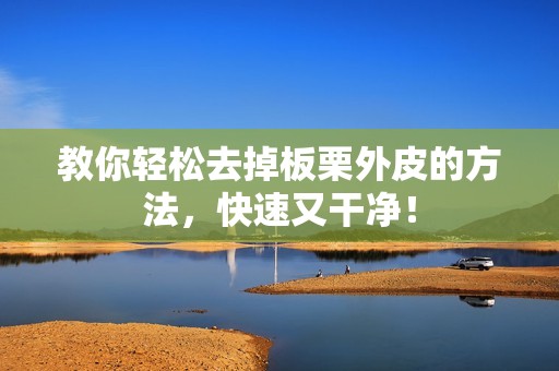 教你轻松去掉板栗外皮的方法，快速又干净！