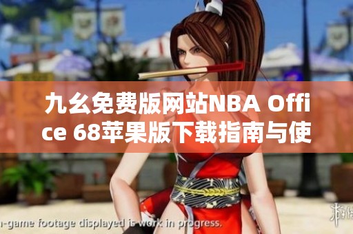 九幺免费版网站NBA Office 68苹果版下载指南与使用技巧总结