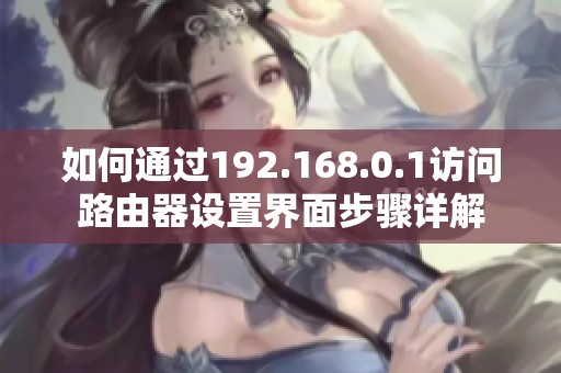 如何通过192.168.0.1访问路由器设置界面步骤详解