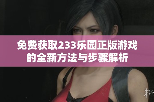 免费获取233乐园正版游戏的全新方法与步骤解析