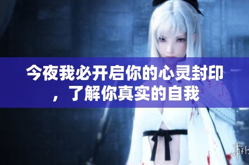 今夜我必开启你的心灵封印，了解你真实的自我